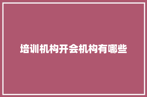 培训机构开会机构有哪些 表扬书