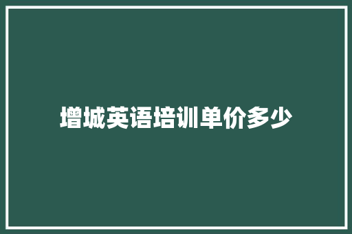 增城英语培训单价多少 办公写作