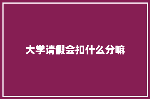 大学请假会扣什么分嘛 社会论文