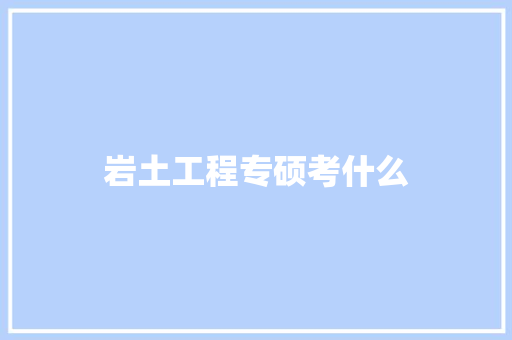 岩土工程专硕考什么 公证书