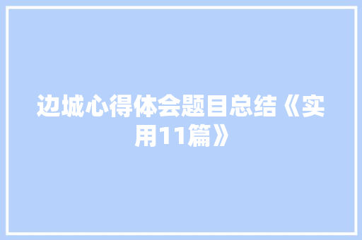 边城心得体会题目总结《实用11篇》 办公写作