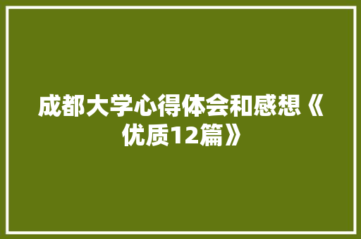 成都大学心得体会和感想《优质12篇》 简历资料