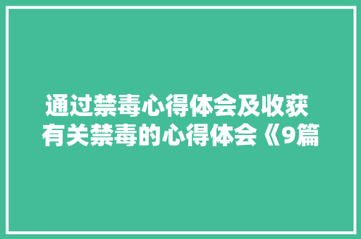 通过禁毒心得体会及收获 有关禁毒的心得体会《9篇》 办公写作