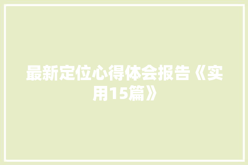 最新定位心得体会报告《实用15篇》 办公写作