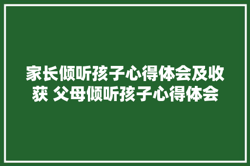 家长倾听孩子心得体会及收获 父母倾听孩子心得体会《3篇》 担保书