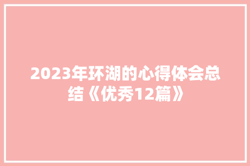 2023年环湖的心得体会总结《优秀12篇》 简历资料