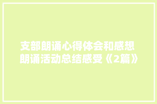 支部朗诵心得体会和感想 朗诵活动总结感受《2篇》 论文