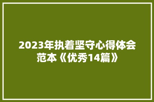 2023年执着坚守心得体会范本《优秀14篇》 个人简历