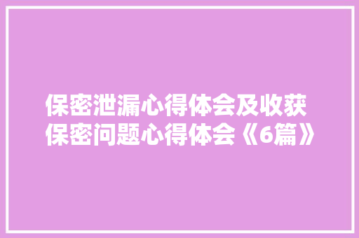 保密泄漏心得体会及收获 保密问题心得体会《6篇》 表扬书