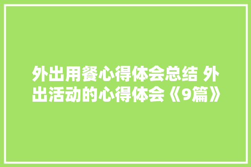 外出用餐心得体会总结 外出活动的心得体会《9篇》 公证书