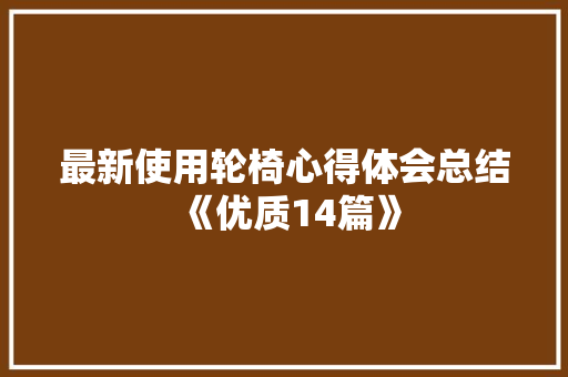 最新使用轮椅心得体会总结《优质14篇》 英文简历
