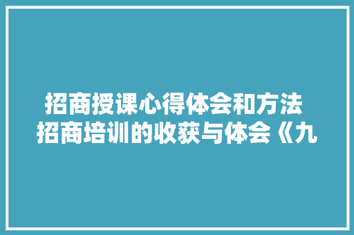 招商授课心得体会和方法 招商培训的收获与体会《九篇》 个人写作
