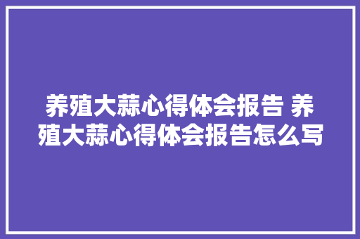 养殖大蒜心得体会报告 养殖大蒜心得体会报告怎么写《5篇》 管理论文