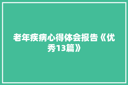 老年疾病心得体会报告《优秀13篇》 个人写作