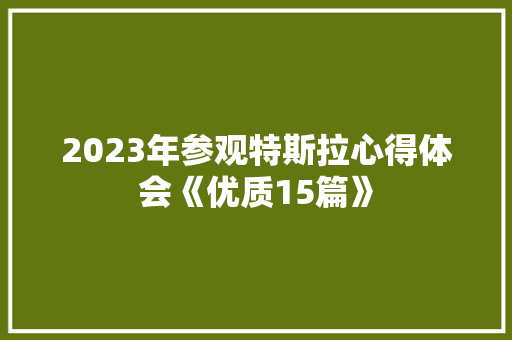 2023年参观特斯拉心得体会《优质15篇》 策划方案