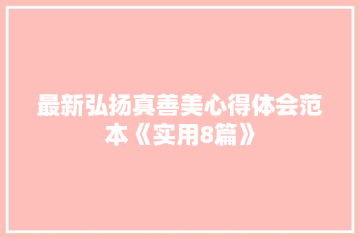 最新弘扬真善美心得体会范本《实用8篇》 保证书