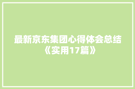 最新京东集团心得体会总结《实用17篇》 表扬书