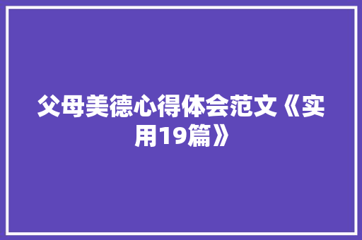 父母美德心得体会范文《实用19篇》 论文