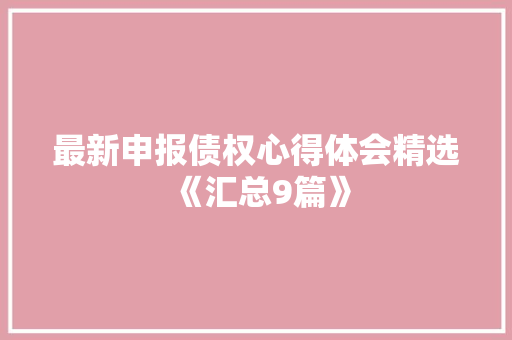 最新申报债权心得体会精选《汇总9篇》 办公写作