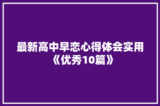 最新高中早恋心得体会实用《优秀10篇》 英文简历