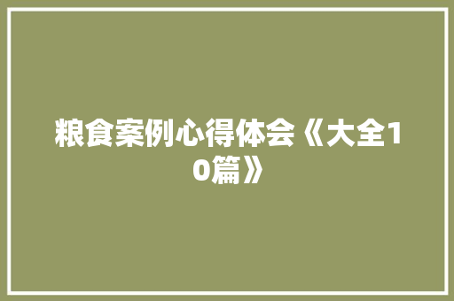 粮食案例心得体会《大全10篇》 教育论文