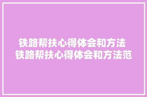 铁路帮扶心得体会和方法 铁路帮扶心得体会和方法范文《二篇》 表扬书