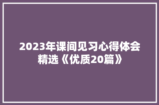 2023年课间见习心得体会精选《优质20篇》 毕业设计