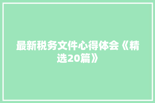 最新税务文件心得体会《精选20篇》 表扬书