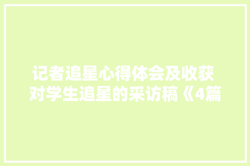 记者追星心得体会及收获 对学生追星的采访稿《4篇》 文秘写作
