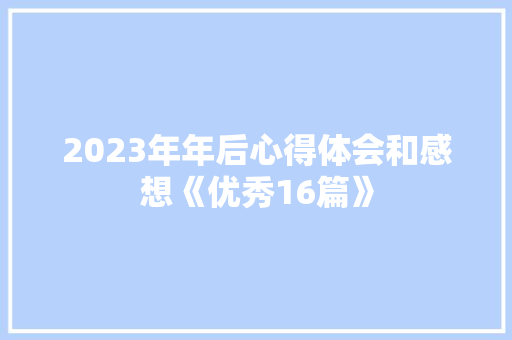 2023年年后心得体会和感想《优秀16篇》 管理论文