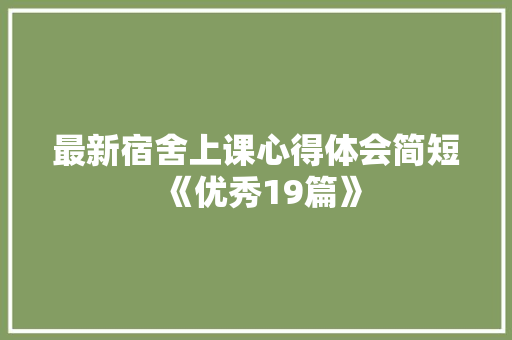 最新宿舍上课心得体会简短《优秀19篇》 策划方案
