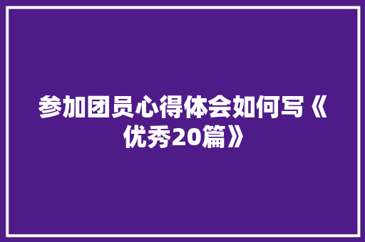 参加团员心得体会如何写《优秀20篇》 论文