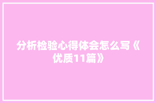 分析检验心得体会怎么写《优质11篇》 个人简历