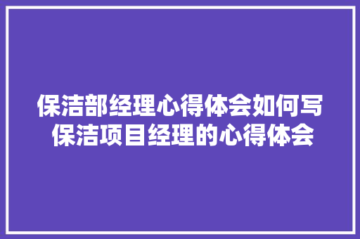 保洁部经理心得体会如何写 保洁项目经理的心得体会怎么写《5篇》 担保书