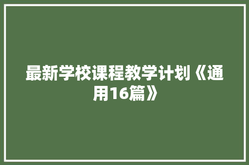 最新学校课程教学计划《通用16篇》 办公写作