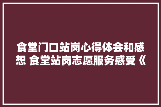 食堂门口站岗心得体会和感想 食堂站岗志愿服务感受《二篇》 担保书