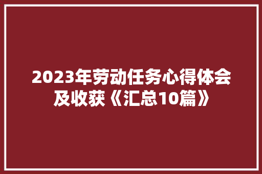 2023年劳动任务心得体会及收获《汇总10篇》 教育论文