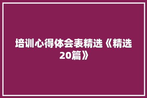 培训心得体会表精选《精选20篇》 条剧书信