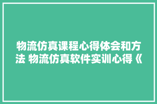 物流仿真课程心得体会和方法 物流仿真软件实训心得《5篇》 担保书