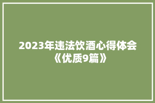 2023年违法饮酒心得体会《优质9篇》 个人简历