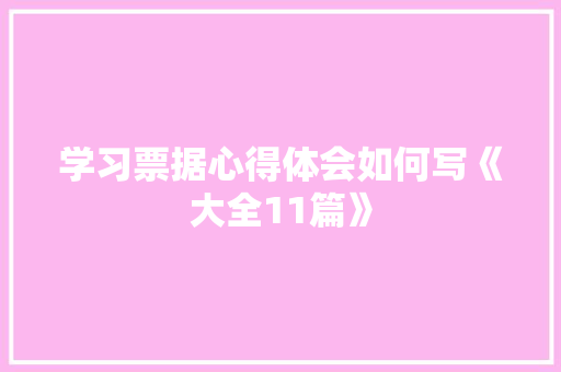 学习票据心得体会如何写《大全11篇》 办公写作