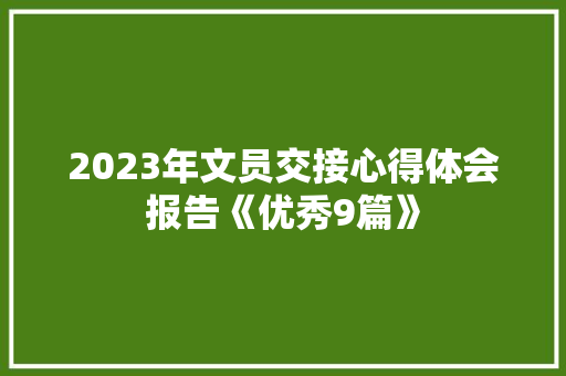2023年文员交接心得体会报告《优秀9篇》 个人简历