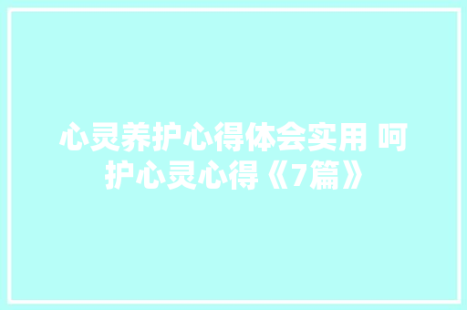 心灵养护心得体会实用 呵护心灵心得《7篇》 承诺书