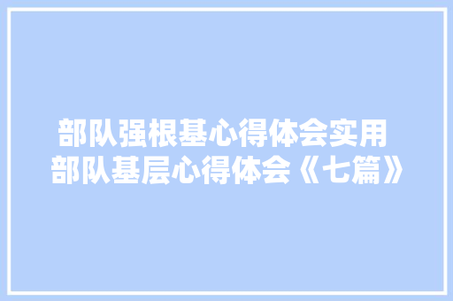 部队强根基心得体会实用 部队基层心得体会《七篇》 担保书