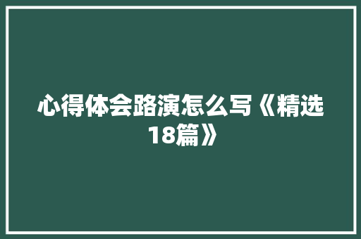 心得体会路演怎么写《精选18篇》 简历资料