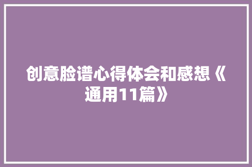 创意脸谱心得体会和感想《通用11篇》 个人简历