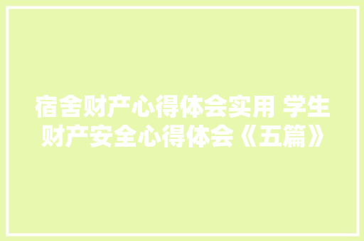 宿舍财产心得体会实用 学生财产安全心得体会《五篇》 简历