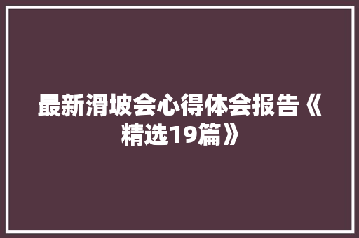 最新滑坡会心得体会报告《精选19篇》 论文