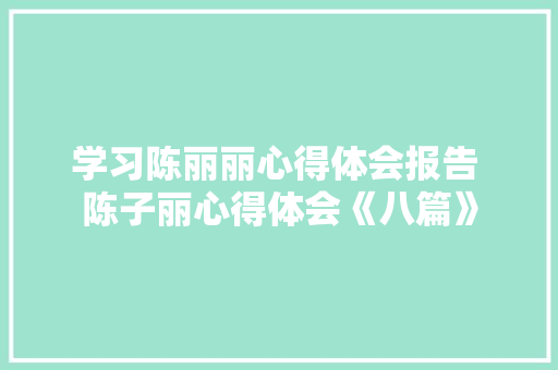 学习陈丽丽心得体会报告 陈子丽心得体会《八篇》 承诺书