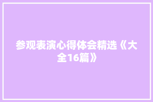 参观表演心得体会精选《大全16篇》 英文简历